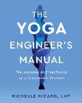Yoga Engineers Manual The Anatomy & Mechanics of a Sustainable Practice