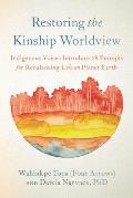 Restoring the Kinship Worldview Indigenous Voices Introduce 28 Precepts for Rebalancing Life on Planet Earth