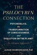 Psilocybin Connection Psychedelics the Transformation of Consciousness & Evolution on the Planet An Integral Approach