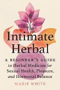 Intimate Herbal A Beginners Guide to Herbal Medicine for Sexual Health Pleasure & Hormonal Balance