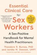 Essential Clinical Care for Sex Workers A Sex Positive Handbook for Mental Health Practitioners