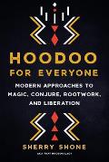Hoodoo for Everyone Modern Approaches to Magic Conjure Rootwork & Liberation