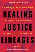 Healing Justice Lineages Dreaming at the Crossroads of Liberation Collective Care & Safety