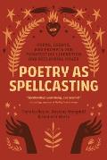 Poetry as Spellcasting Poems Essays & Prompts for Manifesting Liberation & Reclaiming Power