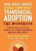 What White Parents Should Know about Transracial Adoption The Workbook Practical Tools Skills & Prompts for Affirming Your Adopted Childs Cultural Identity