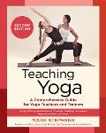 Teaching Yoga, Second Edition: A Comprehensive Guide for Yoga Teachers and Trainers: A Yoga Alliance-Aligned Manual of Asanas, Breathing Techniques,