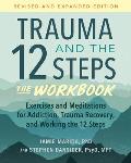 Trauma & the 12 Steps The Workbook Exercises & Meditations for Addiction Trauma Recovery & Working the 12 Ste ps