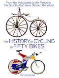 History of Cycling in Fifty Bikes From the Velocipede to the Pinarello The Bicycles That Have Shaped the World