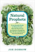 Natural Prophets Legacies & Lessons of the Pioneers of the Natural Foods Revolution