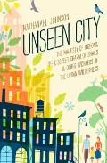 Unseen City: The Majesty of Pigeons, the Discreet Charm of Snails & Other Wonders of the Urban Wilderness
