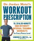 Dr. Jordan Metzl's Workout Prescription: 10, 20 & 30-Minute High-Intensity Interval Training Workouts for Every Fitness Level