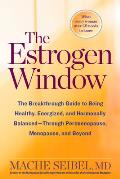The Estrogen Window: The Breakthrough Guide to Being Healthy, Energized, and Hormonally Balanced--Through Perimenopause, Menopause, and Bey