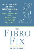 Fibro Fix Get to the Root of Your Fibromyalgia & Start Reversing Your Chronic Pain & Fatigue in 21 Days