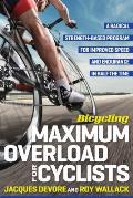 Bicycling Maximum Overload for Cyclists A Radical Strength Based Program for Improved Speed & Endurance in Half the Time