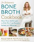Dr. Kellyann's Bone Broth Cookbook: 125 Recipes to Help You Lose Pounds, Inches, and Wrinkles