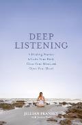 Deep Listening A Healing Practice to Calm Your Body Clear Your Mind & Open Your Heart