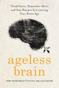 Ageless Brain Think Faster Remember More & Stay Sharper by Lowering Your Brain Age