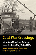 Cold War Crossings: International Travel and Exchange Across the Soviet Bloc, 1940s-1960s