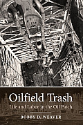 Oilfield Trash: Life and Labor in the Oil Patch