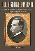 Our Fighting Governor: The Life of Thomas M. Campbell and the Politics of Progressive Reform in Texas