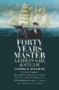 Forty Years Master A Life in Sail & Steam