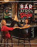 Bar Stool Yoga The Fun Way Of Being Fit & Flexible At The Bar & Beyond