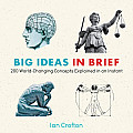 Big Ideas in Brief 200 World Changing Concepts Explained In An Instant