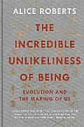 Incredible Unlikeliness of Being Evolution & the Making of Us