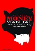 Teen Money Manual A Guide to Cash Credit Spending Saving Work Wealth & More