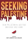 Seeking Palestine New Palestinian Writing on Exile & Home