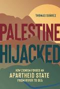 Palestine Hijacked How Zionism Forged an Apartheid State from River to Sea