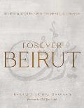 Forever Beirut Recipes & Stories from the Heart of Lebanon