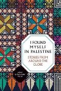 I Found Myself in Palestine Stories from around the Globe