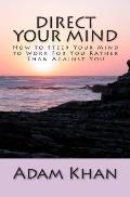 Direct Your Mind: How to Steer Your Mind to Work For You Rather Than Against You