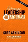 Strange Leadership: 40 Ways to Lead an Innovative Organization