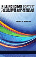 Killing Ideas Softly? the Promise and Perils of Creativity in the Classroom (Hc)