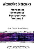 Alternative Economics - Morganist Economics Perspectives Volume I