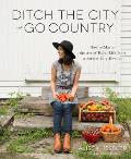 Ditch the City & Go Country How to Master the Art of Rural Life From a Former City Dweller