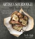 Artisan Sourdough Made Simple Practical Recipes & Techniques for the Home Baker with Almost No Kneading