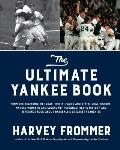 The Ultimate Yankee Book: From the Beginning to Today: Trivia, Facts and Stats, Oral History, Marker Moments and Legendary Personalities--A Hist