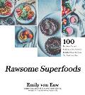 Rawsome Superfoods 100 Nutrient Packed Recipes Using Natures Hidden Power to Help You Feel Your Best