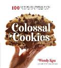 Colossal Cookies: 100 Outrageously Oversized Treats That Change the Baking Game