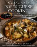 Authentic Portuguese Cooking More Than 185 Classic Mediterranean Style Recipes of the Azores Madeira & Continental Portugal
