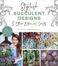 Stylish Succulent Designs & Other Botanical Crafts