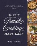Rustic French Cooking Made Easy Authentic Regional Flavors from Provence Brittany Alsace & Beyond