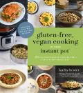 Gluten Free Vegan Cooking in Your Instant Pot 65 Delicious Whole Food Recipes for a Plant Based Diet