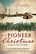 Pioneer Christmas Collection 9 Stories of Finding Shelter & Love in a Wintry Frontier 9 Stories of Finding Shelter & Love in a Wintry Frontier