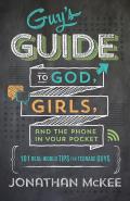 Guys Guide to God Girls & the Phone in Your Pocket 101 Real World Tips for Teenaged Guys