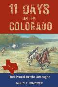 Eleven Days on the Colorado: The Standoff Between the Texian and Mexican Armies and the Pivotal Battle Unfought