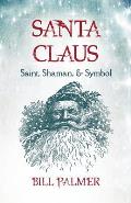 Santa Claus: Saint, Shaman, & Symbol